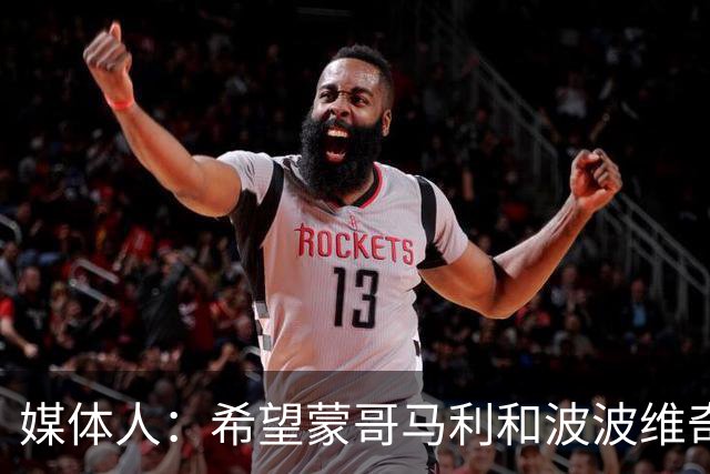媒体人：希望蒙哥马利和波波维奇同路，强悍对抗+给足速度反击